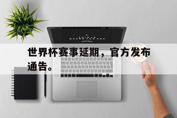 乐鱼百家乐-世界杯赛事延期，官方发布通告。