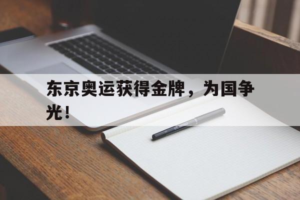 乐鱼体育-东京奥运获得金牌，为国争光！