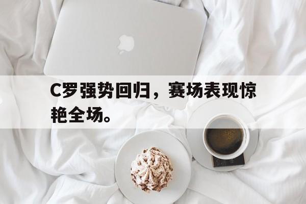 三道定位-C罗强势回归，赛场表现惊艳全场。