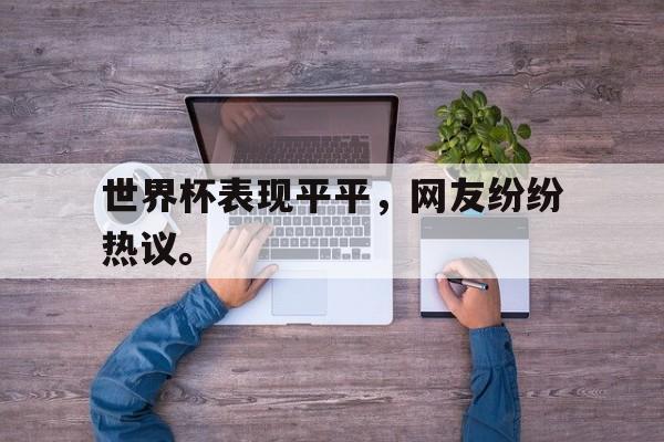 AG真人-世界杯表现平平，网友纷纷热议。