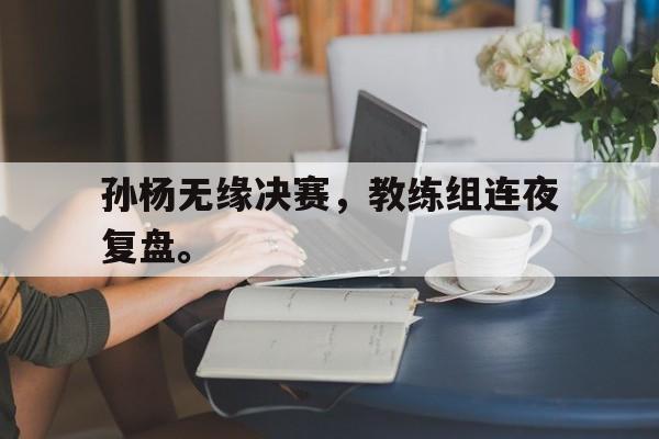 三道定位技巧-孙杨无缘决赛，教练组连夜复盘。